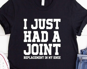 I Just Had a Joint, Knee joint replacement Shirt,Knee Replacement Shirt,Join Replacement Shirt,Knee Surgery Gift,Get Well shirt
