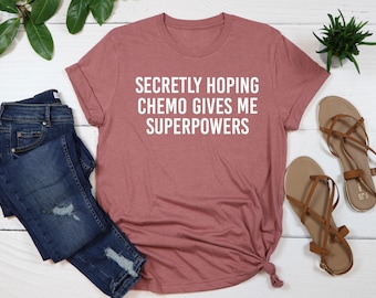 Secretly Hoping Chemo Gives Me Superpowers Shirt, Women With Cancer, Funny Chemo Gift, Funny Cancer Chemo Shirt, Cancer Survivor Shirt.