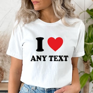 Personalised I Heart Any Text Tee, I Love Custom Text Shirt, I Love Custom Shirt, Personalized I Love Shirt, I Heart Custom Shirt