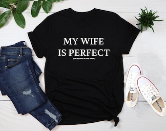 My Wife is Perfect She Bought Me This tshirt ,Funny Husband Shirts husband gift, gift for husband,Husband Gift,Fathers Day Gift, funny shirt