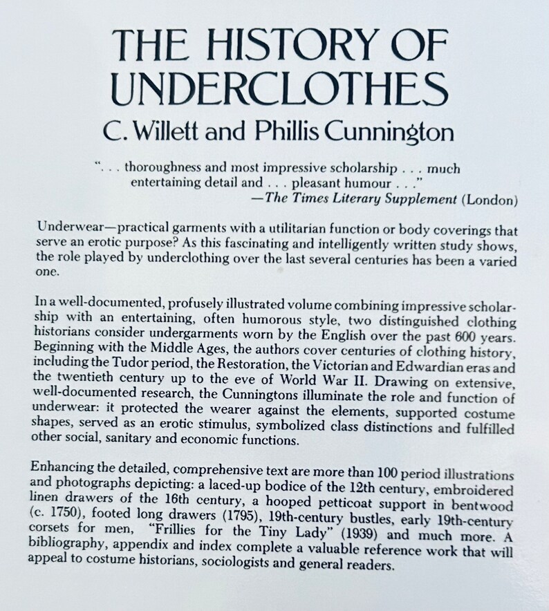 May include: A book cover with a white background and black text. The title is "The History of Underclothes" by C. Willett and Phillis Cunnington. The text describes the book as a well-documented and illustrated volume that explores the history of undergarments worn by the English from the Middle Ages to the 20th century.
