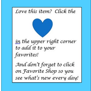 May include: Blue heart icon with the text "Love this item? Click the in the upper right corner to add it to your favourites! And don't forget to click on Favourite Shop so you see what's new every day!"