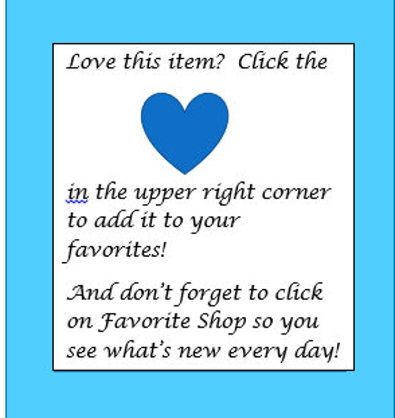 May include: Blue heart icon with the text "Love this item? Click the in the upper right corner to add it to your favourites! And don't forget to click on Favourite Shop so you see what's new every day!"
