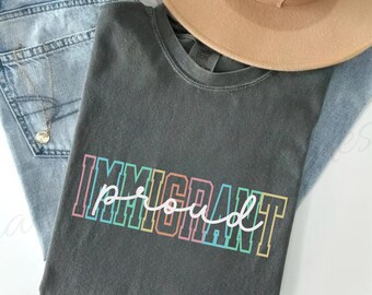 Comfort Colors® Immigrant Proud Shirt, Pro Immigration T-Shirt DACA Support Human Rights Shirt Social Justice Gift No One Is Illegal Tee