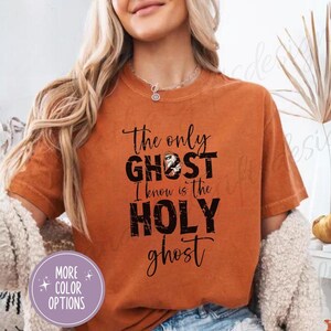 Comfort Colors®, The Only Ghost I Know Is The Holy Ghost, Christian Halloween Shirt, Fall Religious Shirt, Funny Christian Shirt, Halloween