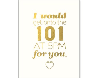 Cali Love Gold Foil "I would get onto the 101 at 5pm for you" greeting card.  California. Funny. Love. Valentine.