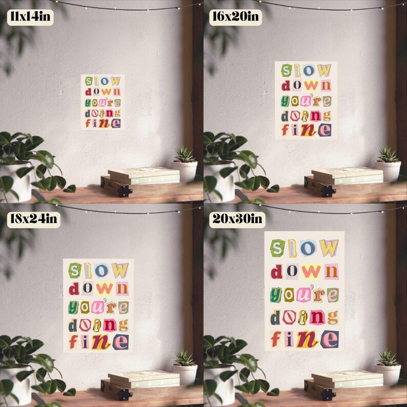 May include: A printable poster with the text "Slow down you're doing fine" in colorful, cut-out letters on a cream background. The poster is shown in four different sizes: 11x14 inches, 16x20 inches, 18x24 inches, and 20x30 inches.