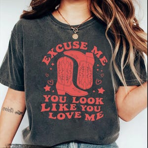 Excuse Me, You Look Like You Love Me Valentine’s Day Sweatshirt, Country Music Shirt Concert Outfit Idea, Western Graphic Tee, Cowgirl Tee
