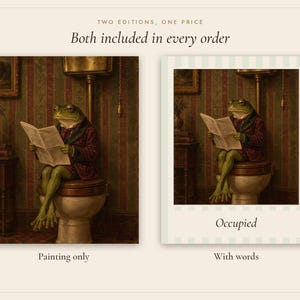 May include: Two art prints featuring a green frog in a maroon jacket sitting on a toilet reading a newspaper. The text reads: TWO EDITIONS, ONE PRICE, Both included in every order, Painting only, With words, Occupied.