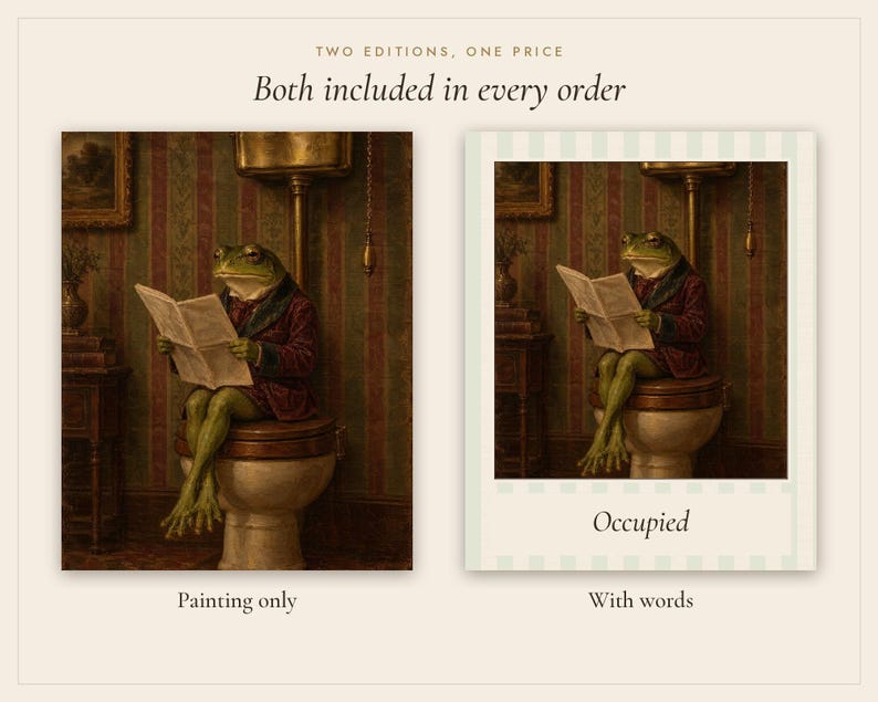 May include: Two art prints featuring a green frog in a maroon jacket sitting on a toilet reading a newspaper. The text reads: TWO EDITIONS, ONE PRICE, Both included in every order, Painting only, With words, Occupied.