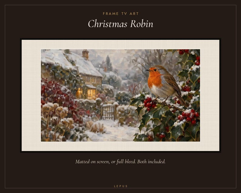 May include: A digital art display titled Christmas Robin featuring a robin perched on a holly branch with red berries and snow. The scene includes a snow-covered cottage in the background. Text reads FRAME TV ART, Christmas Robin, and Matted on screen, or full bleed. Both included. LEPUS.