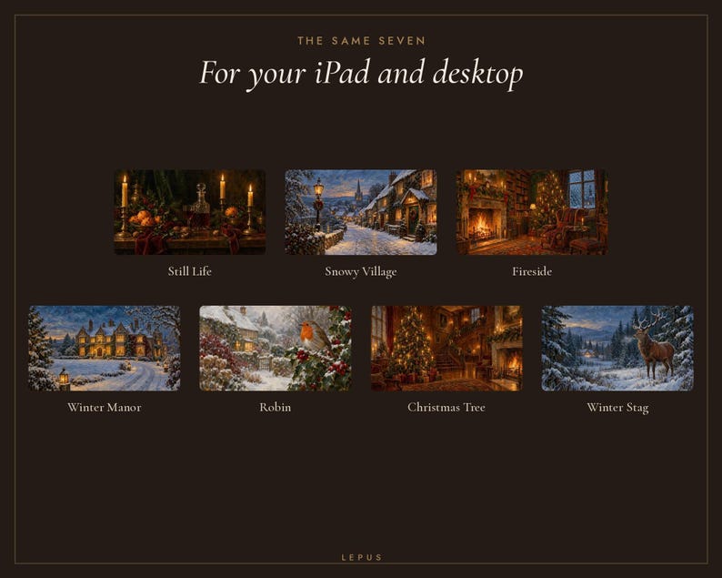 May include: A digital collection titled THE SAME SEVEN For your iPad and desktop by LEPUS, featuring seven rectangular images: Still Life, Snowy Village, Fireside, Winter Manor, Robin, Christmas Tree, and Winter Stag on a dark background.