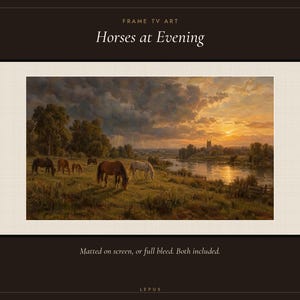 May include: Digital art for a frame TV titled Horses at Evening, featuring a landscape of horses grazing in a field by a river at sunset. The text reads FRAME TV ART, Horses at Evening, and Matted on screen, or full bleed. Both included. LEPUS.