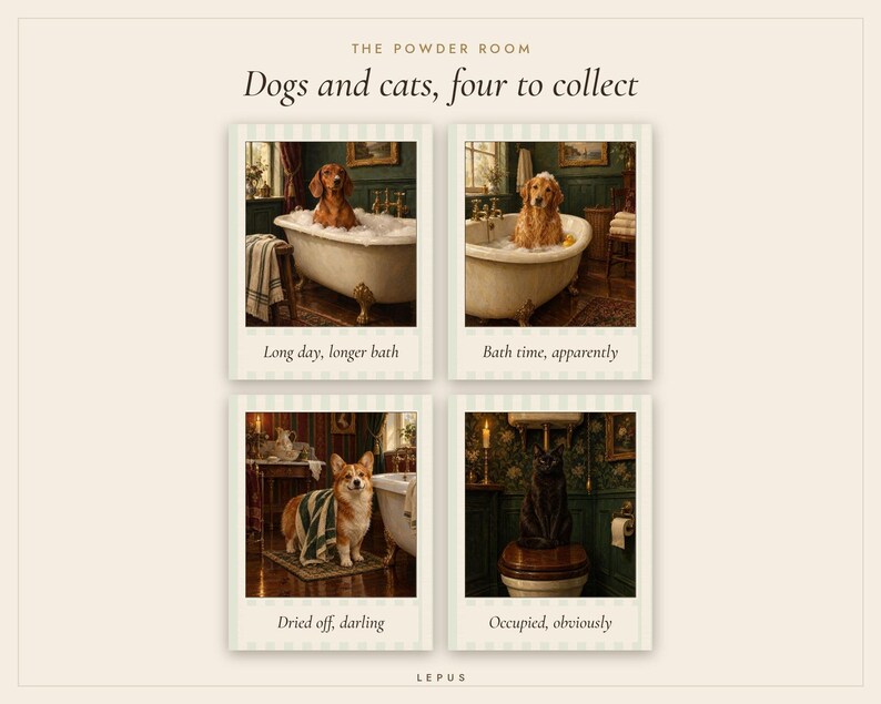 May include: A collection of four polaroid-style prints titled THE POWDER ROOM: Dogs and cats, four to collect. Images show a dachshund, a golden retriever, a corgi, and a black cat in a bathroom with captions: Long day, longer bath; Bath time, apparently; Dried off, darling; Occupied, obviously.