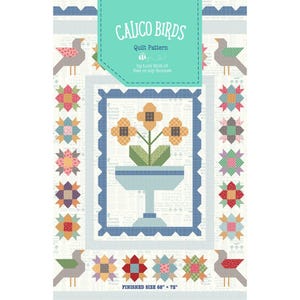 May include: A quilt pattern titled "Calico Birds" featuring a central design of flowers in a blue vase. The quilt has a blue scalloped border and includes images of birds and colorful star-shaped floral patterns. Finished size is 68" x 72".