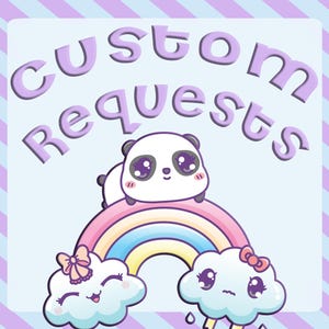 May include: A cute panda bear sits on top of a rainbow with two clouds on either side. The clouds have happy faces and one is even raining. The text "Custom Requests" is written in purple letters on a light blue background.
