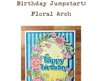 Birthday Jumpstart:  Floral Arch