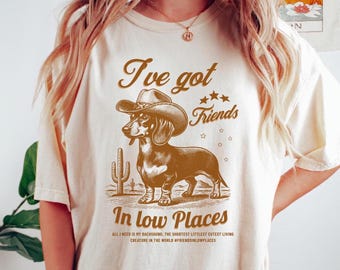 I've Got Friends In Low Places, Funny Dachshund Shirt, Dachshund, Wiener Dog, Doxie, Dachshund Gift, Doxie Mom Tee, Western Dog Tshirt