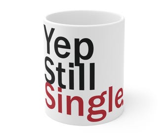 Yep Still Single Mug 11oz / For those who embrace their solo status with pride /Perfect for Singles, Gag Gift, Humor for Home or Office