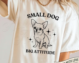 Small Dog Big Attitude Chihuahua T Shirt, Cute Adorable Dog Mom Shirt, Funny Chihuahua Shirt, Gift Girlfriend Dog Owner, Funny Dog Shirt