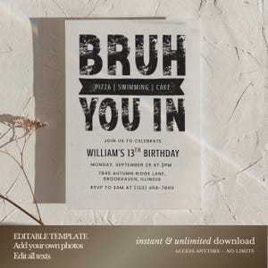 May include: A white invitation card with black text. The card reads "BRUH YOU IN" with details for William's 13th birthday, including date, time, and location. The bottom of the card includes the text "EDITABLE TEMPLATE" and "instant & unlimited download".
