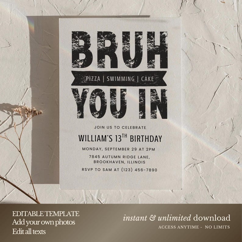 May include: A white invitation card with black text. The card reads "BRUH YOU IN" with details for William's 13th birthday, including date, time, and location. The bottom of the card includes the text "EDITABLE TEMPLATE" and "instant & unlimited download".