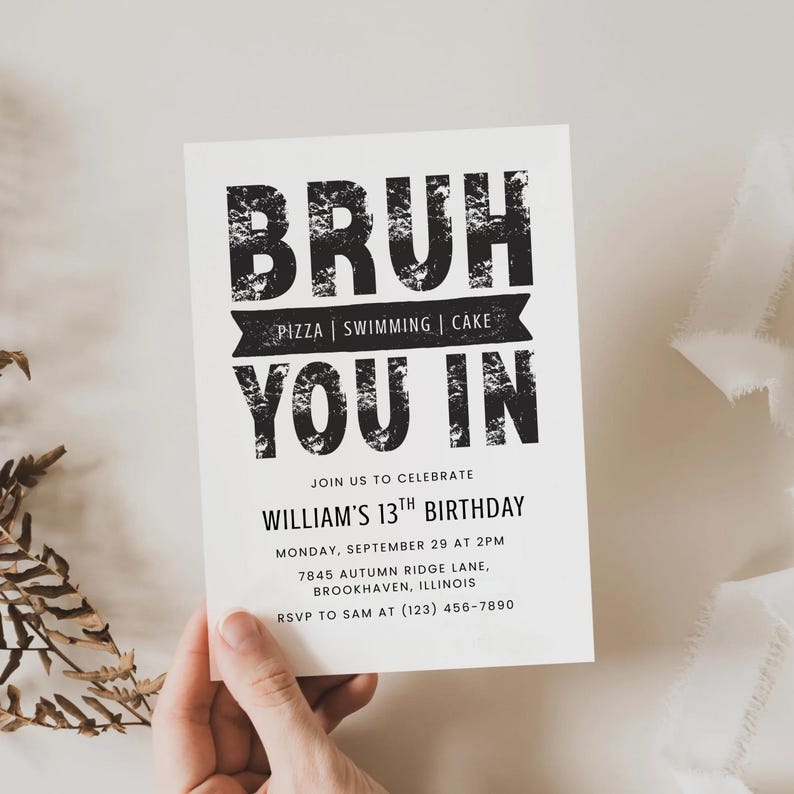 May include: A white invitation card with black text. The card reads "BRUH YOU IN" with "PIZZA | SWIMMING | CAKE" in a banner. It also includes details for William's 13th birthday: date, time, location, and RSVP information.