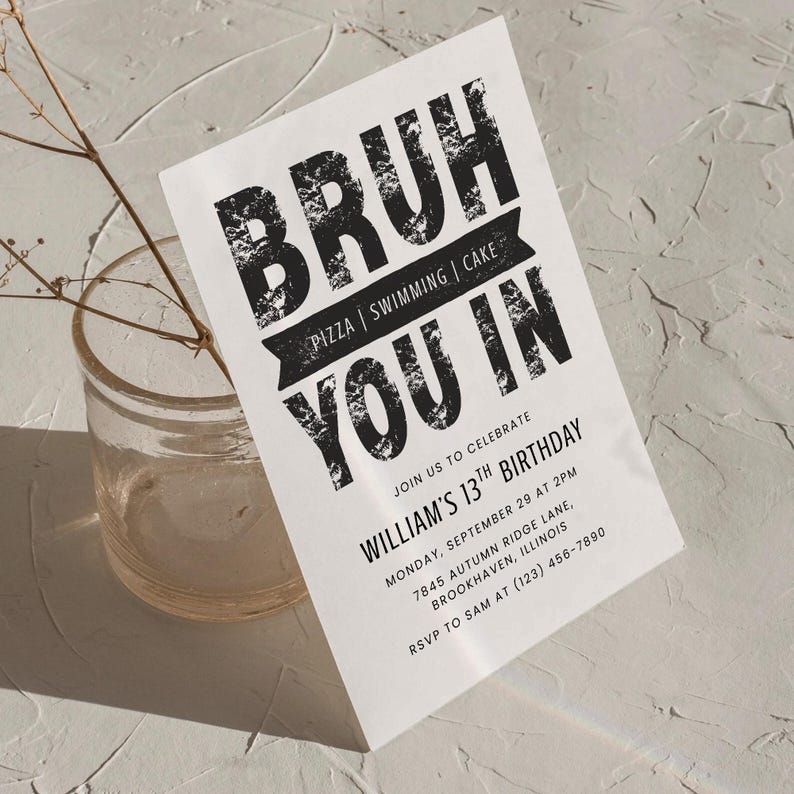 May include: A white invitation card with black text that reads "BRUH YOU IN". The card also includes details for William's 13th birthday, including the date, time, and location. The invitation is decorated with a distressed font.