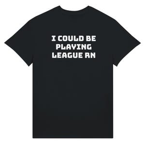 I Could Be Playing League Of Legends Right Now T-shirt, Funny, Gamer, Gift