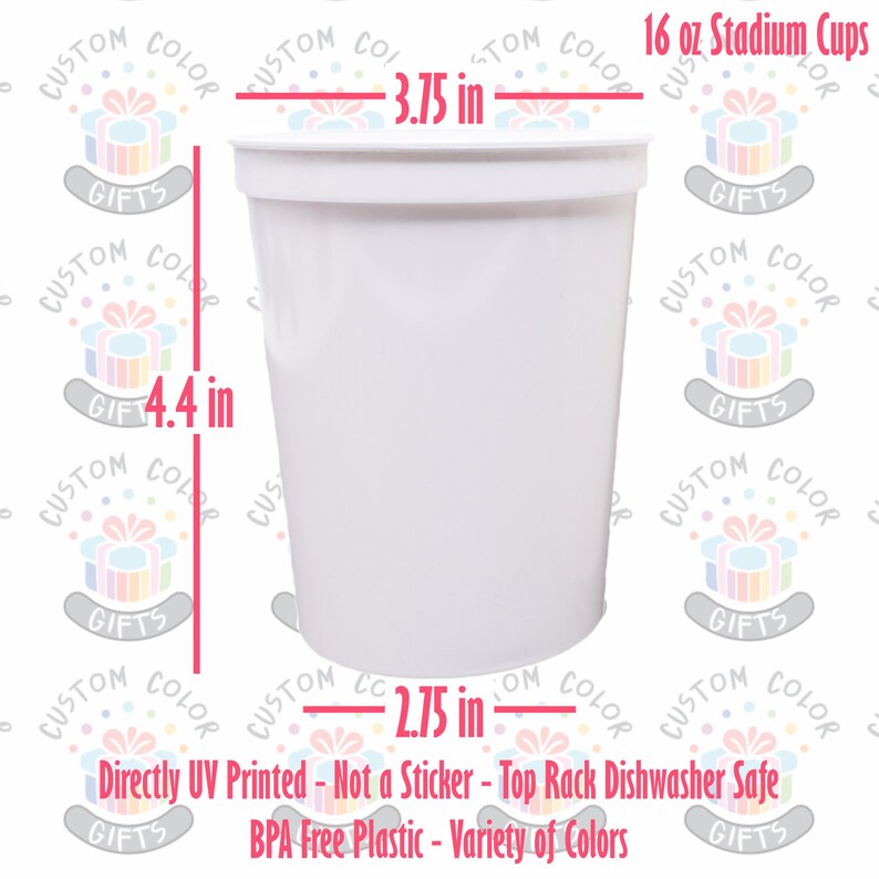 White stadium cup with dimensions: 16 oz capacity, 4.4 inches height, 3.75 inches top diameter, 2.75 inches bottom diameter. Text: ;Directly UV Printed - Not a Sticker Top Rack Dishwasher Safe , & BPA Free Plastic& , & Variety of Colors