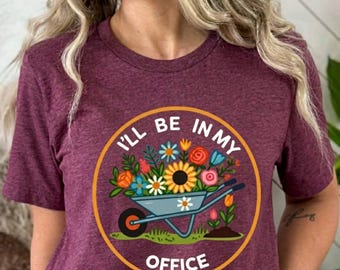 Funny Gardening Shirt Plant Mom Gift, I’ll Be In My Office (Garden) Tee,