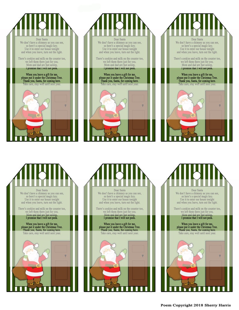 May include: Six printable gift tags featuring a cartoon Santa Claus holding a bag of gifts. The tags are green and white striped with a green border and a hole at the top. The text on the tags reads "Dear Santa, We don't have a chimney as you can see, so here's a special magic key. Use it to enter our house tonight and when you leave, turn out the light. There's cookies and milk on the counter too, we left them there just for you. Mom and dad are fast asleep, I promise that I will not peek. When you leave a gift for me, please put it under the Christmas Tree. Thank you, Santa, for coming here. Take care, stay well until next year."