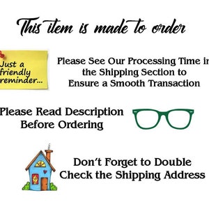 May include: A white informational graphic with black text reading: This item is made to order, Please See Our Processing Time in the Shipping Section to Ensure a Smooth Transaction, Please Read Description Before Ordering, and Don't Forget to Double Check the Shipping Address. Includes a yellow sticky note, green glasses, and a small house illustration.