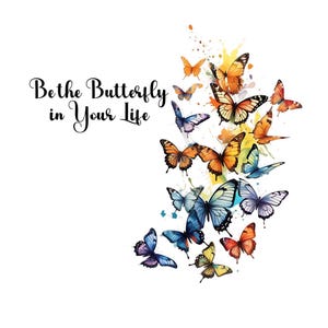 May include: A watercolor illustration features a collection of colorful butterflies in shades of orange, blue, yellow, and purple. The phrase "Be the Butterfly in Your Life" is written in elegant script.