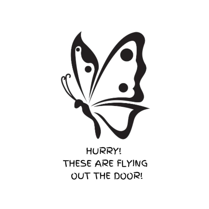 May include: A black and white butterfly graphic with the text "HURRY! THESE ARE FLYING OUT THE DOOR!" The butterfly design features a stylized wing pattern with three circular spots. The image is set against a white background.