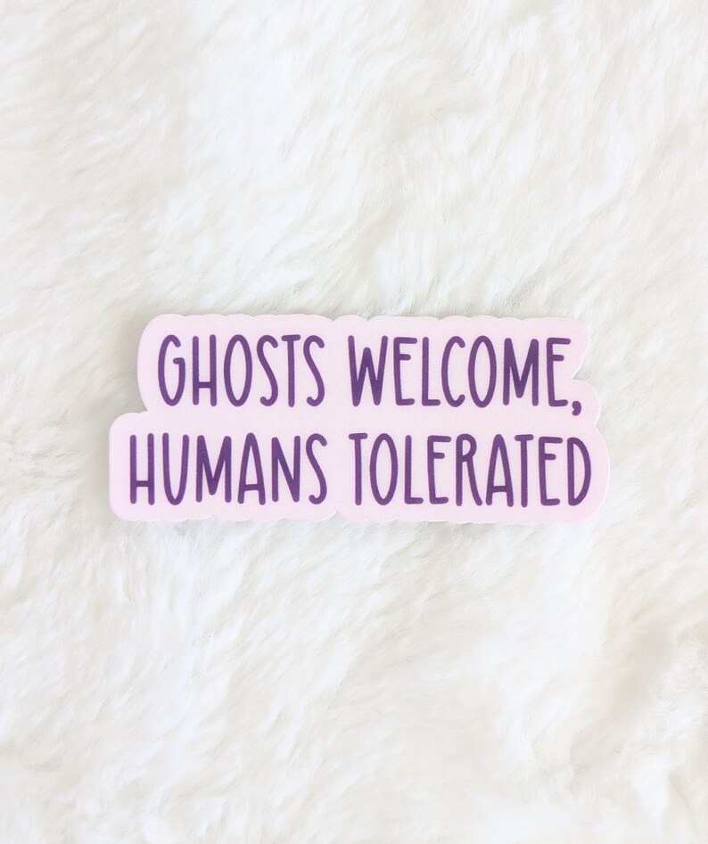 May include: A pink sticker with purple text that reads "Ghosts Welcome, Humans Tolerated".