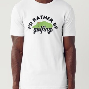 I&#39;d Rather Be Golfing T Shirt | Golf T-Shirt | Golfer Shirt | Golf Dad Tee | Gift for Golfer