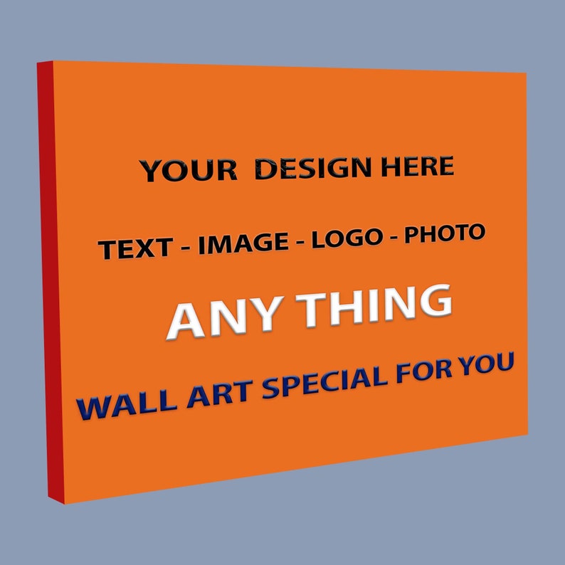 May include: An orange wall art piece with the text "YOUR DESIGN HERE", "TEXT - IMAGE - LOGO - PHOTO", "ANY THING", and "WALL ART SPECIAL FOR YOU" in black and white fonts. The wall art has a red side and is set against a grey background.