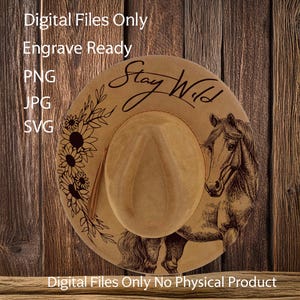 May include: A tan cowboy hat with the words "Stay Wild" and a horse illustration. The hat also features a sunflower design and the text "Digital Files Only Engrave Ready PNG JPG SVG Digital Files Only No Physical Product."
