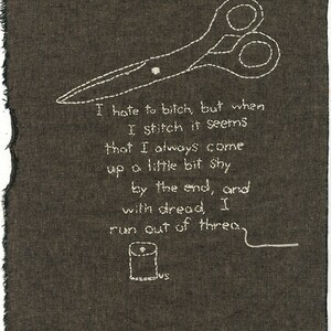 May include: A black fabric with white embroidery of a pair of scissors, a spool of thread, and a poem that reads: "I hate to bitch, but when I stitch it seems that I always come up a little bit shy by the end, and with dread, I run out of thread."