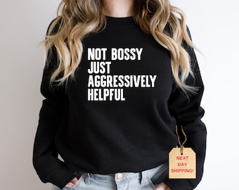 Not Bossy Aggressively Helpful Sweatshirt: Funny Mom/Teacher Gift
