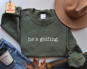 He's Golfing Sweatshirt & Hoodie, Funny Golf Wife Sweatshirt, Golf Mom Sweatshirt, Golf Lover Tee, Golf Season Sweater, Gift for Golf Wife