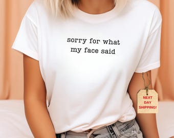 Sorry for What My Face Said Shirt, Funny Graphic Tee, Sarcastic Mood Shirt, Resting Face Shirt, Humor Tee, Gift for Her, Funny Quote Top