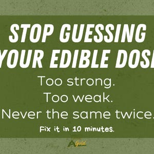 May include: A green rectangular sign with white text that reads "STOP GUESSING YOUR EDIBLE DOSE." Additional text states "Too strong. Too weak. Never the same twice. Fix it in 10 minutes."