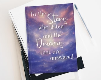 Journal - ACOTAR Inspired, Quote, To the Stars Who Listen and the Dreams that are Answered, Notebook, Diary, Gift for Book