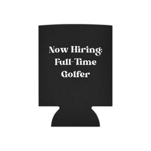 Funny Golf Can Cooler, Now Hiring Full-Time Golfer Drink Holder, Summer Golf Gift, Tee Time Accessory, Golfing Party Favor, Beer Sleeve