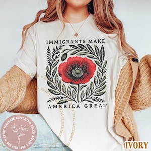 Immigrants Make America Great Poppy Floral Linocut Comfort Colors® Tshirt Support Immigrant Neighbors No One is Illegal Anti ICE FDT Resist