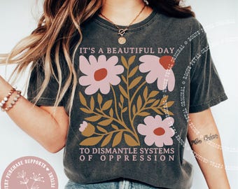 Hermoso día: Desmantelar los sistemas de opresión, retro floral, Matisse, rosa mostaza, resistencia, protesta política, Comfort Colors®.