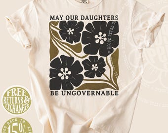 May Our Daughters Be Ungovernable Shirt Feminist Leftist Political Protest Tee Retro Floral Reproductive Rights Comfort Colors® Tshirt