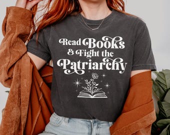 Read Books and Fight The Patriarchy Comfort Colors® Shirt Social Justice Bookish Cute Activism Shirts F The Patriarchy Equal Rights Banned